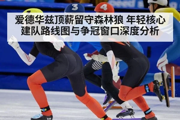 爱德华兹顶薪留守森林狼 年轻核心建队路线图与争冠窗口深度分析
